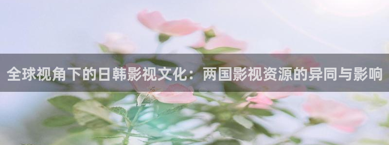 九九视频精品免费观看：全球视角下的日韩影视文化：两国影视资源的异同与影响